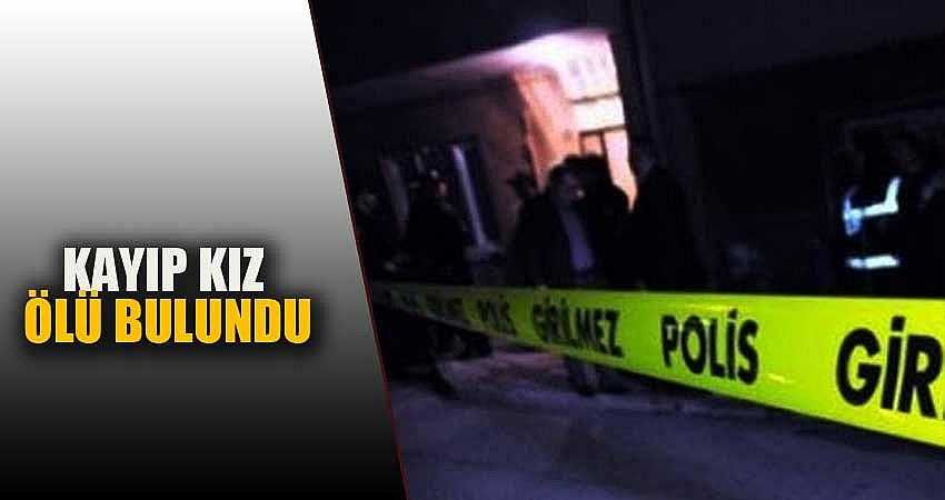 KAYIP KIZ ÖLÜ BULUNDU