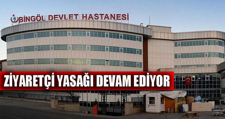 ZİYARETÇİ YASAĞI DEVAM EDİYOR